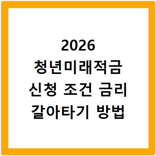 2026 청년미래적금 신청 조건 금리 갈아타기 방법