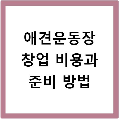 애견운동장 창업 비용과 준비 방법