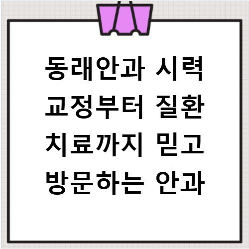 동래안과 시력 교정부터 질환 치료까지 믿고 방문하는 안과