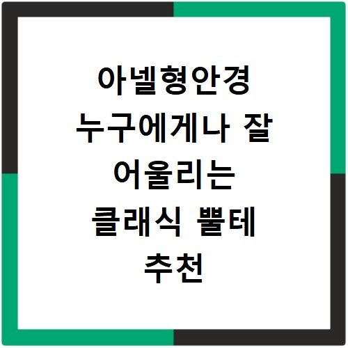 아넬형안경 누구에게나 잘 어울리는 클래식 뿔테 추천