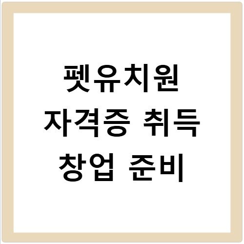 펫유치원 자격증 취득 창업 준비