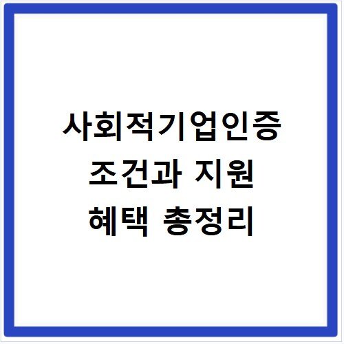 사회적기업인증 조건과 지원 혜택 총정리