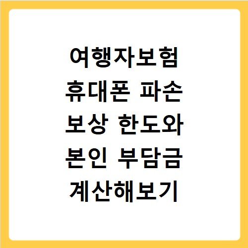 여행자보험 휴대폰 파손 보상 한도와 본인 부담금 계산해보기