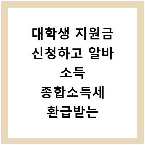 대학생 지원금 신청하고 알바 소득 종합소득세 환급받는 법