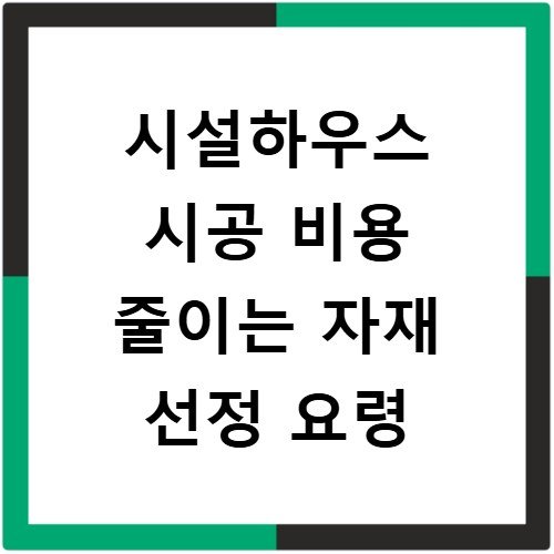 시설하우스 시공 비용 줄이는 자재 선정 요령