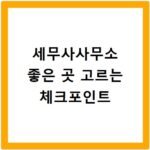 세무사사무소 좋은 곳 고르는 체크포인트