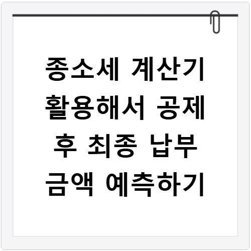 종소세 계산기 활용해서 공제 후 최종 납부 금액 예측하기