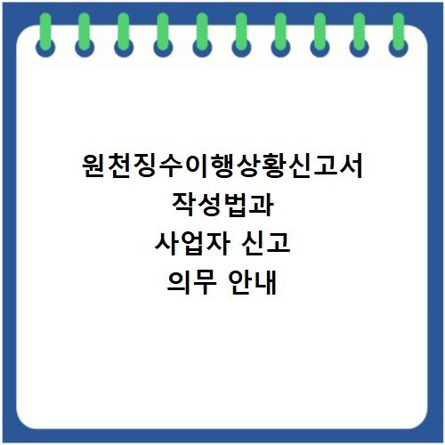 원천징수이행상황신고서 작성법과 사업자 신고 의무 안내