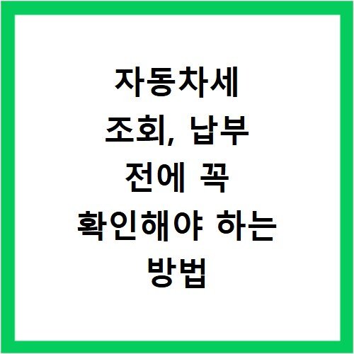 자동차세 조회, 납부 전에 꼭 확인해야 하는 방법 정리