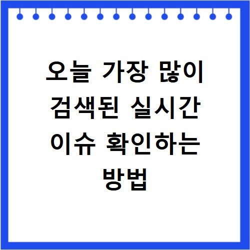 오늘 가장 많이 검색된 실시간 이슈 확인하는 방법