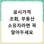공시가격 조회, 부동산 소유자라면 꼭 알아두세요