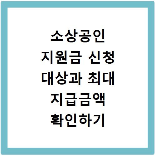 소상공인 지원금 신청 대상과 최대 지급금액 확인하기