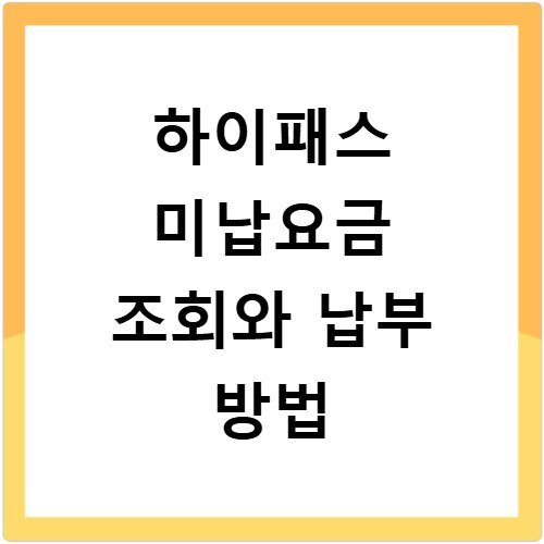 하이패스 미납요금 조회와 납부 방법