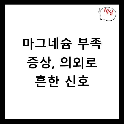 마그네슘 부족 증상, 의외로 흔한 신호