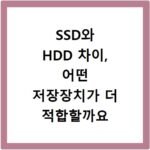 SSD와 HDD 차이, 어떤 저장장치가 더 적합할까요